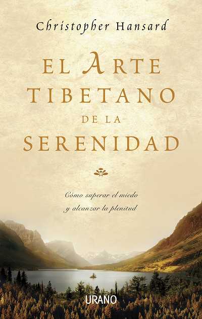EL ARTE TIBETANO DE LA SERENIDAD: CÓMO SUPERAR EL MIEDO Y ALCANZAR LA PLENITUD