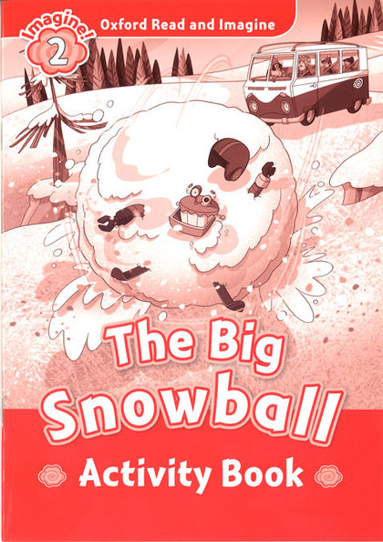 OXFORD READ AND IMAGINE 2. THE BIG SNOWBALL ACTIVITY BOOK