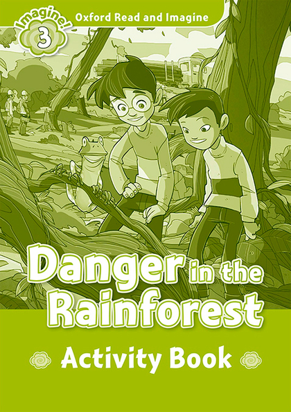 OXFORD READ AND IMAGINE 3. DANGER IN THE RAINFOREST ACTIVITY BOOK