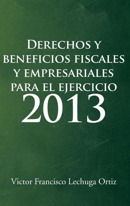 DERECHOS Y BENEFICIOS FISCALES Y EMPRESARIALES PARA EL EJERCICIO 2013