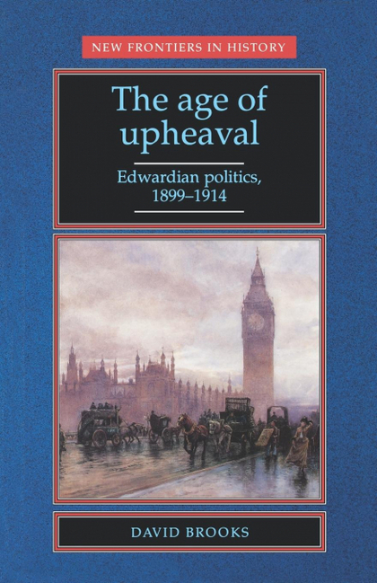 THE AGE OF UPHEAVAL. EDWARDIAN POLITICS 1899-1914