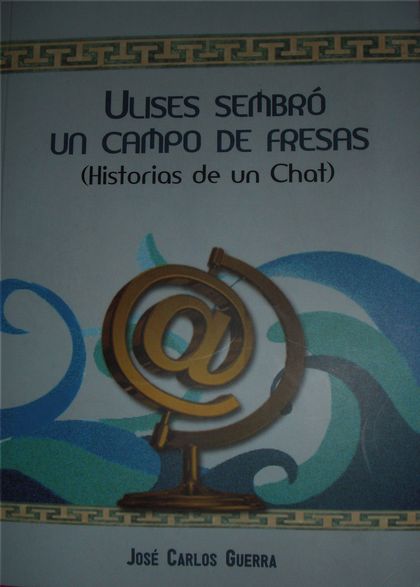 ULISES SEMBRÓ UN CAMPO DE FRESAS : HISTORIAS DE UN CHAT