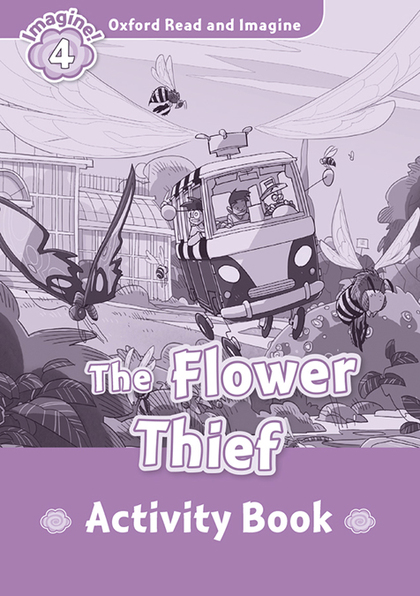 OXFORD READ AND IMAGINE 4. THE FLOWER THIEF ACTIVITY BOOK