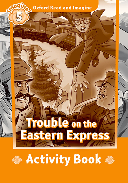 OXFORD READ AND IMAGINE 5. TROUBLE ON EASTERN EXPRESS ACTIVITY BOOK