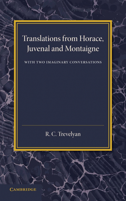 TRANSLATIONS FROM HORACE, JUVENAL AND MONTAIGNE