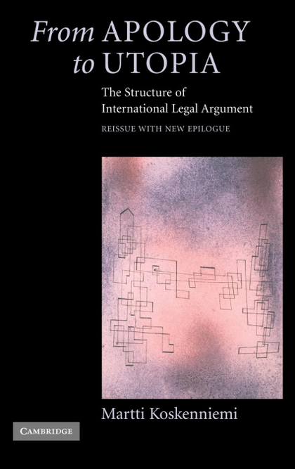 FROM APOLOGY TO UTOPIA. THE STRUCTURE OF INTERNATIONAL LEGAL ARGUMENT