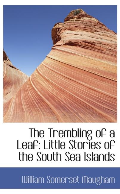 THE TREMBLING OF A LEAF: LITTLE STORIES OF THE SOUTH SEA ISLANDS