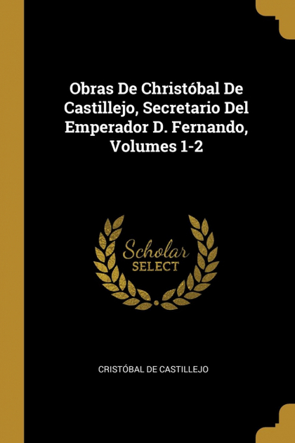 OBRAS DE CHRISTÓBAL DE CASTILLEJO, SECRETARIO DEL EMPERADOR D. FERNANDO, VOLUMES