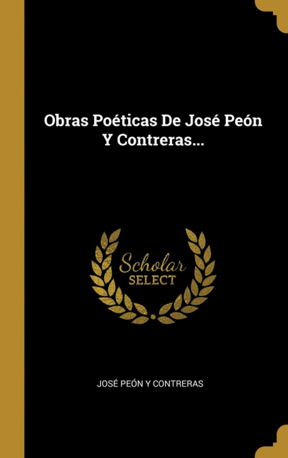 OBRAS POÉTICAS DE JOSÉ PEÓN Y CONTRERAS...
