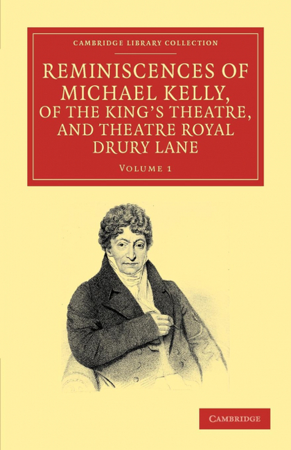 REMINISCENCES OF MICHAEL KELLY, OF THE KING'S THEATRE, AND THEATRE ROYAL DRURY L