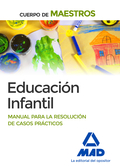 CUERPO DE MAESTROS EDUCACIÓN INFANTIL. MANUAL PARA LA RESOLUCIÓN DE CASOS PRÁCTI