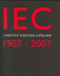 IEC, L'INSTITUT D'ESTUDIS CATALANS : 1907-2007 : UN SEGLE DE CULTURA I CIÈNCIA A