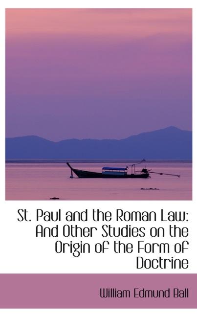 ST. PAUL AND THE ROMAN LAW: AND OTHER STUDIES ON THE ORIGIN OF THE FORM OF DOCTR