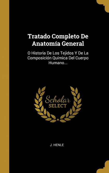 TRATADO COMPLETO DE ANATOMÍA GENERAL. O HISTORIA DE LOS TEJIDOS Y DE LA COMPOSICIÓN QUÍMICA DEL
