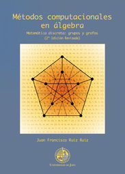MÉTODOS COMPUTACIONALES EN ÁLGEBRA. MATEMÁTICA DISCRETA: GRUPOS Y GRAFOS. (2ª ED