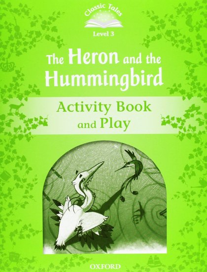 CLASSIC TALES 3. THE HERON AND THE HUMMINGBIRD. ACTIVITY BOOK AND PLAY