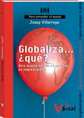 GLOBALIZA-- ¿QUÉ? OTRO MUNDO NO SÓLO ES POSIBLE, ES IMPRESCINDIBLE : PARA ENTENDER LA GLOBALIZA