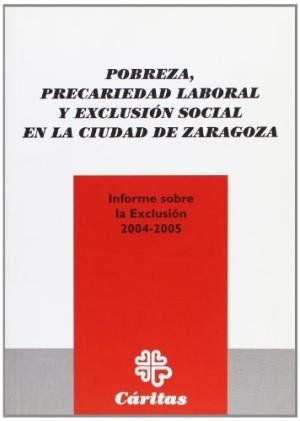 POBREZA, PRECARIEDAD LABORAL Y EXCLUSIÓN SOCIAL EN LA CIUDAD DE ZARAGOZA : INFORME SOBRE LA EXC