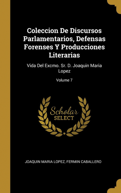 COLECCION DE DISCURSOS PARLAMENTARIOS, DEFENSAS FORENSES Y PRODUCCIONES LITERARI