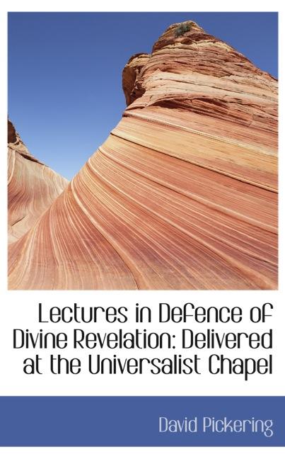 LECTURES IN DEFENCE OF DIVINE REVELATION: DELIVERED AT THE UNIVERSALIST CHAPEL