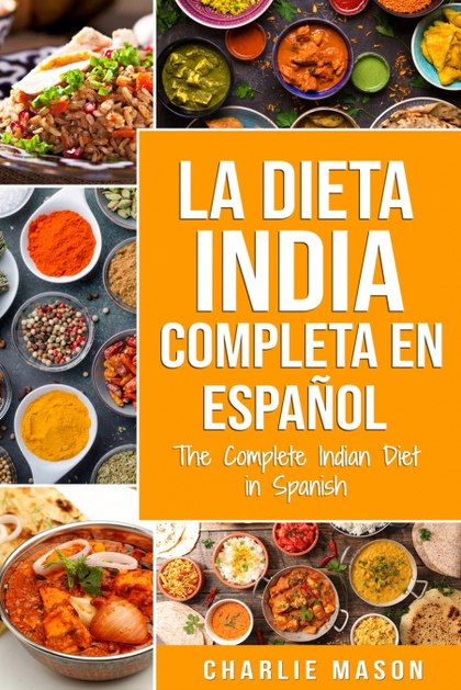 LA DIETA INDIA COMPLETA EN ESPAÑOL; THE COMPLETE INDIAN DIET IN SPANISH