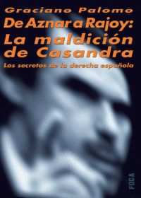 DE AZNAR A RAJOY: LA MALDICIÓN DE CASANDRA : LOS SECRETOS DE LA DERECH
