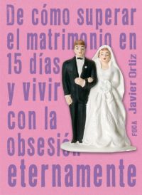 DE CÓMO SUPERAR EL MATRIMONIO EN 15 DÍAS Y VIVIR CON LA OBSESIÓN ETERN