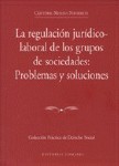 LA REGULACIÓN JURÍDICO-LABORAL DE LOS GRUPOS DE SOCIEDADES: PROBLEMAS Y SOLUCION