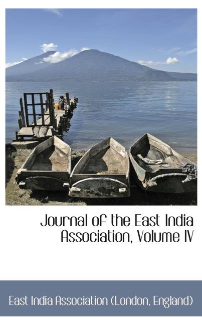 JOURNAL OF THE EAST INDIA ASSOCIATION, VOLUME IV