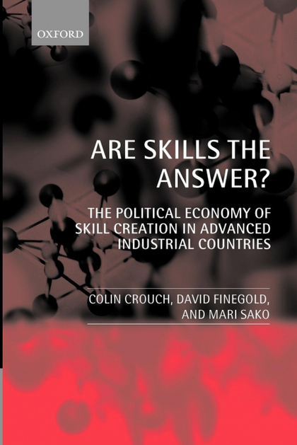 ARE SKILLS THE ANSWER? (THE POLITICAL ECONOMY OF SKILL CREATION IN ADVANCED INDU