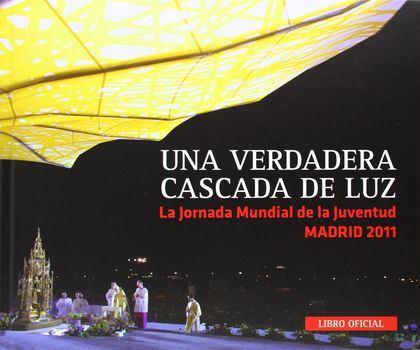 UNA VERDADERA CASCADA DE LUZ : LIBRO OFICIAL JMJ MADRID 2011