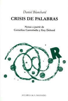 CRISIS DE PALABRAS: NOTAS A PARTIR DE CORNELIUS CASTORIADIS Y GUY DEBORD
