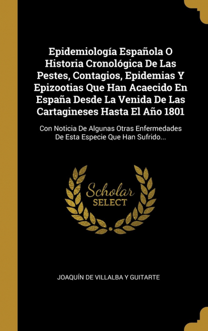 EPIDEMIOLOGÍA ESPAÑOLA O HISTORIA CRONOLÓGICA DE LAS PESTES, CONTAGIOS, EPIDEMIA
