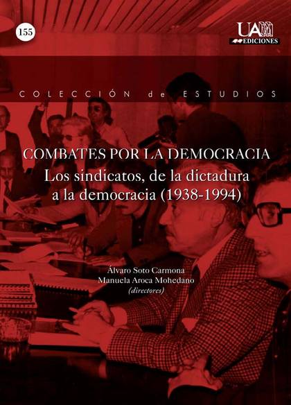 COMBATES POR LA DEMOCRACIA : LOS SINDICATOS, DE LA DICTADURA A LA DEMOCRACIA, 1938-1994