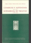 COMERCIO Y AUTONOMÍA EN LA INTENDENCIA DE YUCATÁN. (1797-1814)