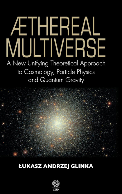 AETHEREAL MULTIVERSE - A NEW UNIFYING THEORETICAL APPROACH TO COSMOLOGY, PARTICL