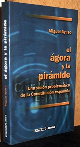 EL ÁGORA Y LA PIRÁMIDE, UNA VISIÓN PROBLEMÁTICA DE LA CONSTITUCIÓN ESPAÑOLA