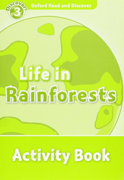 OXFORD READ AND DISCOVER 3. LIFE IN RAINFORESTS ACTIVITY BOOK