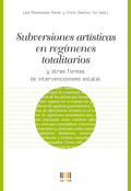 SUBVERSIONES ARTÍSTICAS EN RÉGIMENES TOTALITARIOS Y OTRAS FORMAS DE INTERVENCION