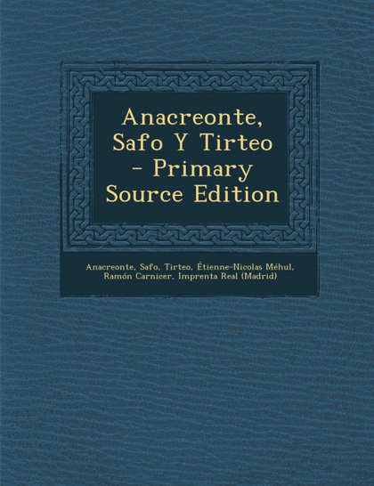 ANACREONTE, SAFO Y TIRTEO - PRIMARY SOURCE EDITION
