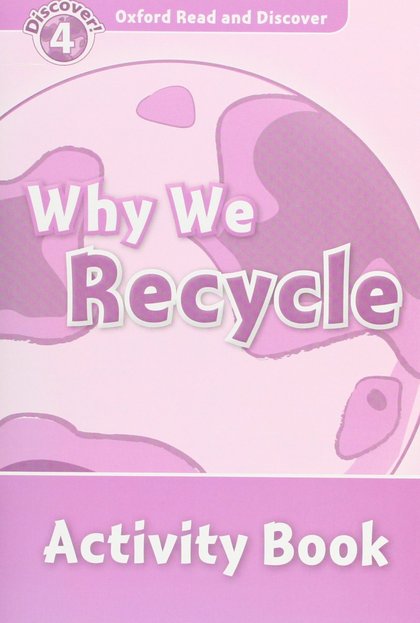 OXFORD READ AND DISCOVER 4. WHY WE RECYCLE ACTIVITY BOOK