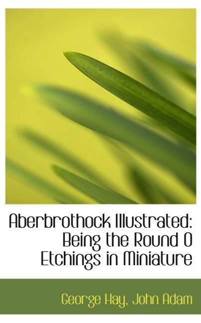 ABERBROTHOCK ILLUSTRATED: BEING THE ROUND O ETCHINGS IN MINIATURE
