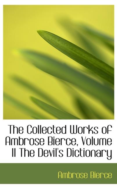 THE COLLECTED WORKS OF AMBROSE BIERCE, VOLUME II THE DEVIL`S DICTIONARY