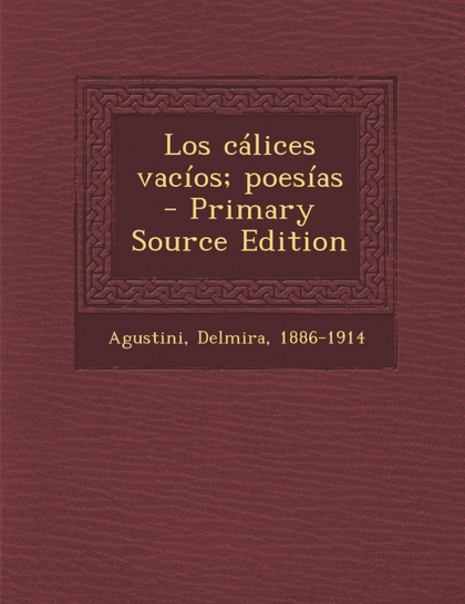 LOS CALICES VACIOS; POESIAS - PRIMARY SOURCE EDITION
