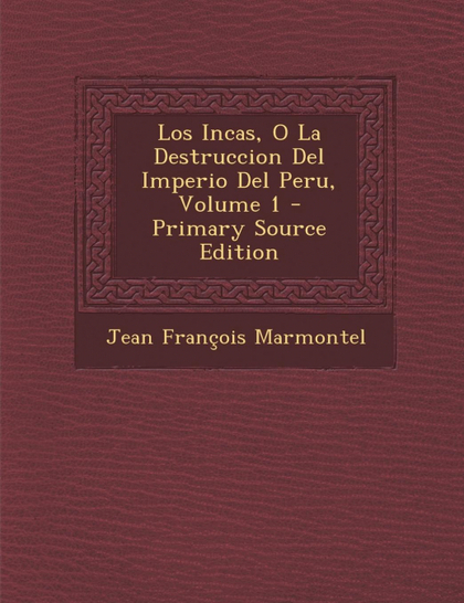 LOS INCAS, O LA DESTRUCCION DEL IMPERIO DEL PERU, VOLUME 1