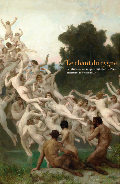 Le chant du cygne. Peintures académiques du Salon de Paris. COLLECTIONS DU MUSÉE D?ORSAY