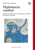 DIPLOMACIA CANÍBAL : ESPAÑA Y GRAN BRETAÑA EN LA PUGNA POR EL DOMINIO DEL MUNDO, 1638-1660