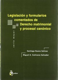 LEGISLACION Y FORMULARIOS COMENTADOS DE DERECHO MATRIMONIAL Y PROCESAL CANONICO.