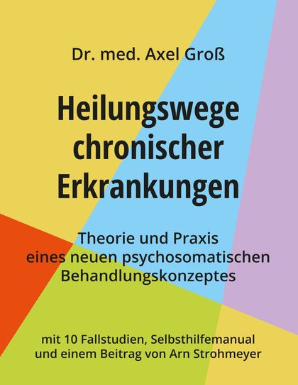 HEILUNGSWEGE CHRONISCHER ERKRANKUNGEN - THEORIE UND PRAXIS EINES NEUEN PSYCHOSOMMIT 10 FALLSTUD