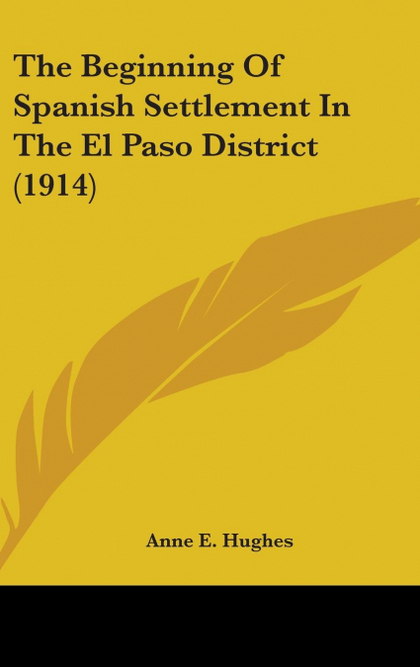 THE BEGINNING OF SPANISH SETTLEMENT IN THE EL PASO DISTRICT (1914)
